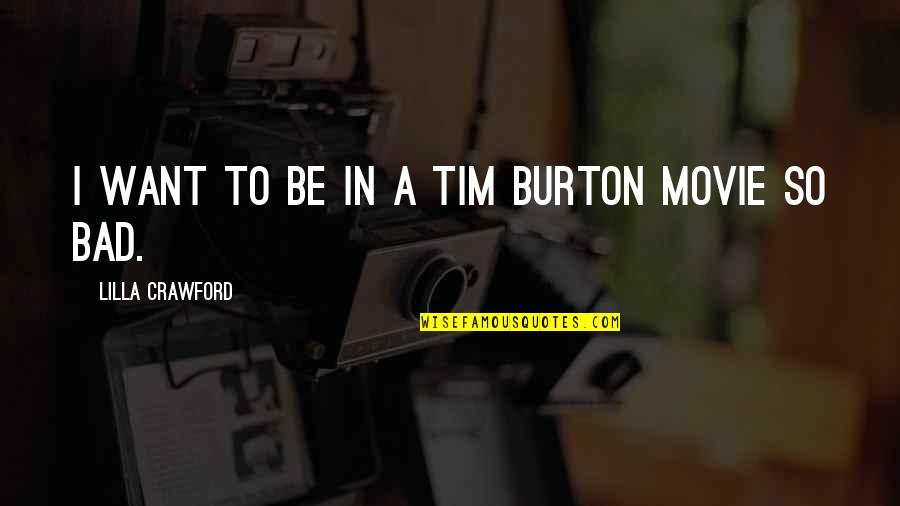 Bad Movie Quotes By Lilla Crawford: I want to be in a Tim Burton