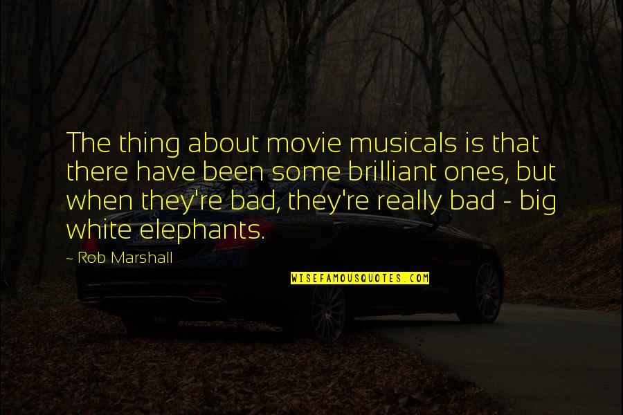 Bad Movie Quotes By Rob Marshall: The thing about movie musicals is that there