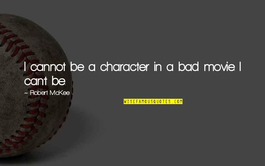 Bad Movie Quotes By Robert McKee: I cannot be a character in a bad