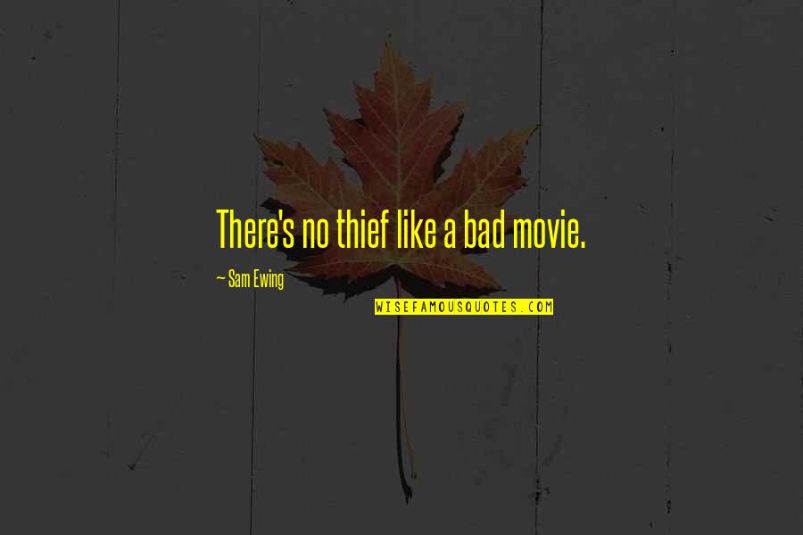 Bad Movie Quotes By Sam Ewing: There's no thief like a bad movie.