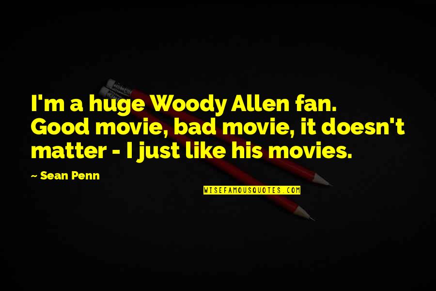 Bad Movie Quotes By Sean Penn: I'm a huge Woody Allen fan. Good movie,