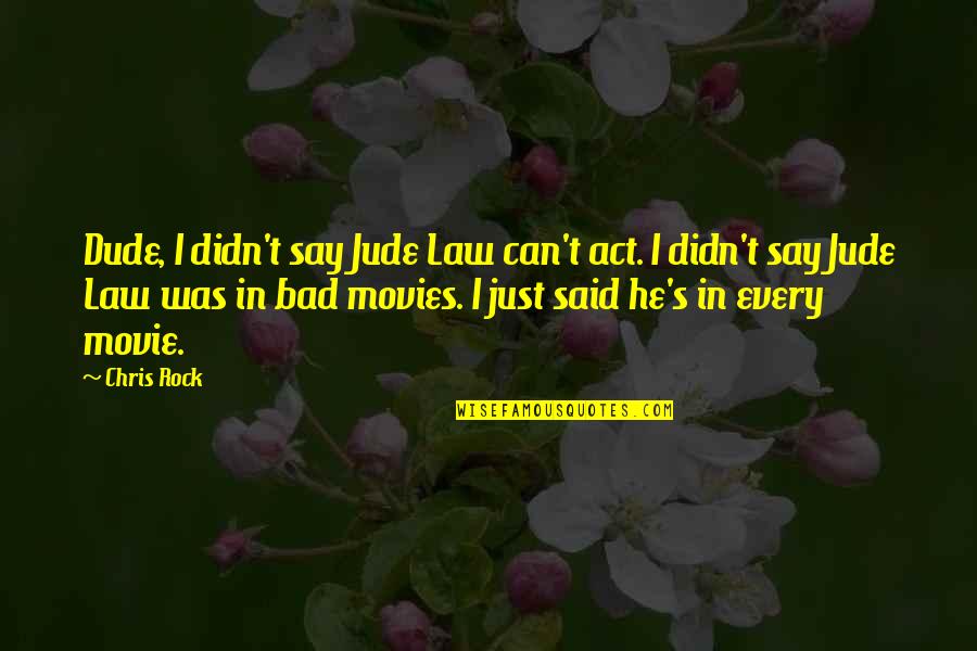 Bad Movies Quotes By Chris Rock: Dude, I didn't say Jude Law can't act.