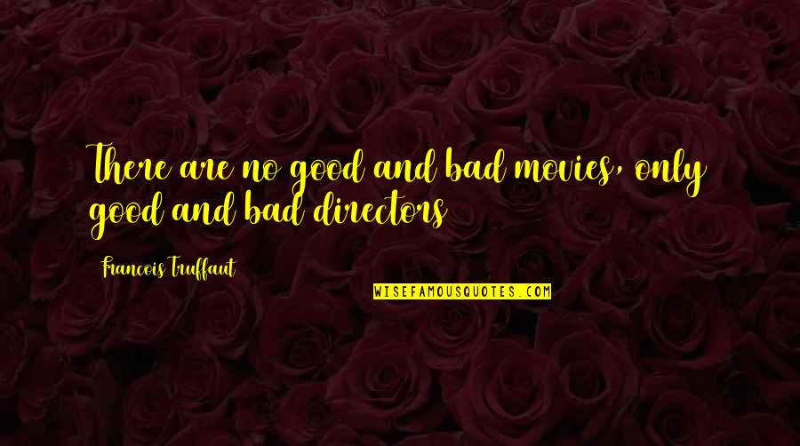 Bad Movies Quotes By Francois Truffaut: There are no good and bad movies, only