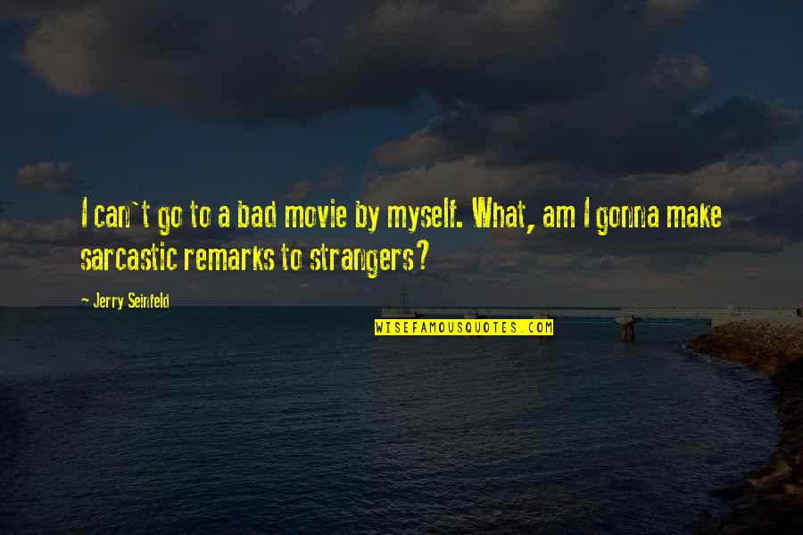 Bad Movies Quotes By Jerry Seinfeld: I can't go to a bad movie by