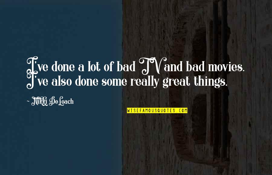 Bad Movies Quotes By Nikki DeLoach: I've done a lot of bad TV and