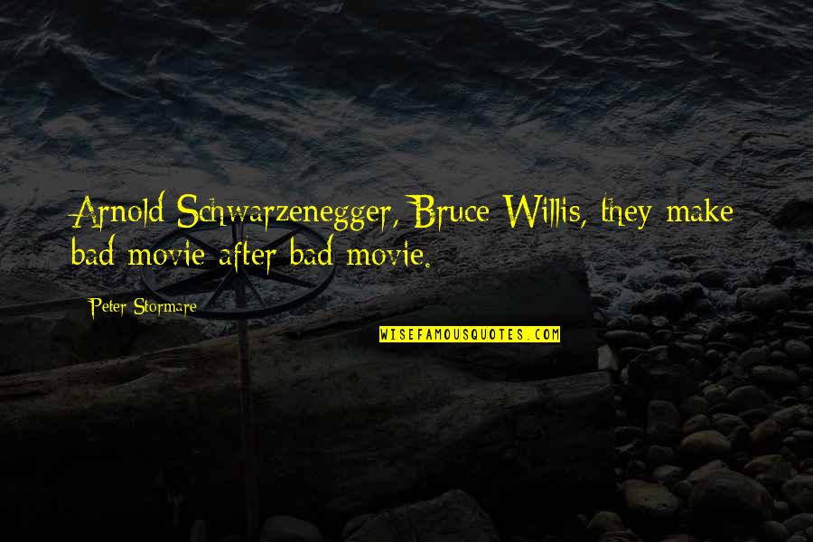 Bad Movies Quotes By Peter Stormare: Arnold Schwarzenegger, Bruce Willis, they make bad movie