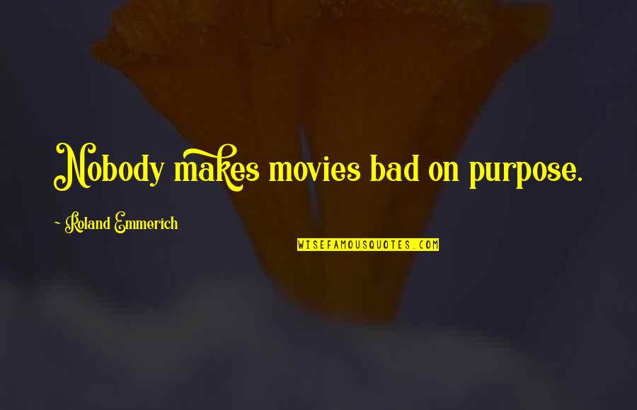 Bad Movies Quotes By Roland Emmerich: Nobody makes movies bad on purpose.
