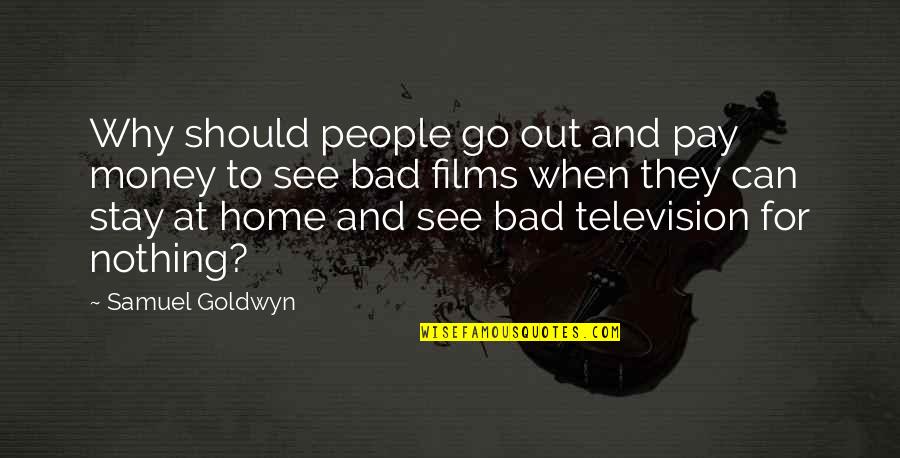 Bad Movies Quotes By Samuel Goldwyn: Why should people go out and pay money