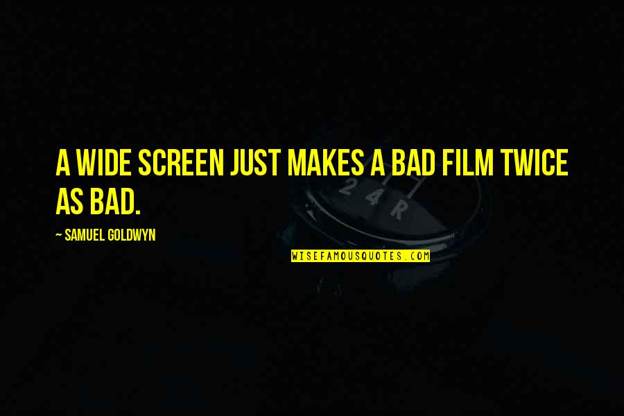 Bad Movies Quotes By Samuel Goldwyn: A wide screen just makes a bad film