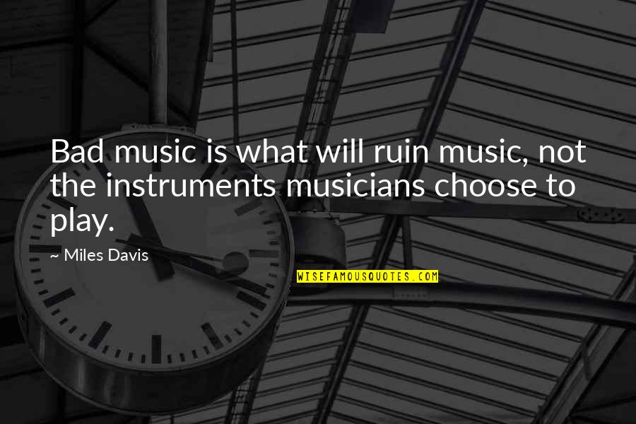 Bad Musicians Quotes By Miles Davis: Bad music is what will ruin music, not