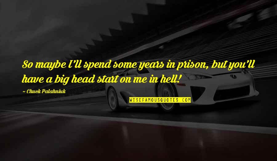 Bad Name Calling Quotes By Chuck Palahniuk: So maybe I'll spend some years in prison,