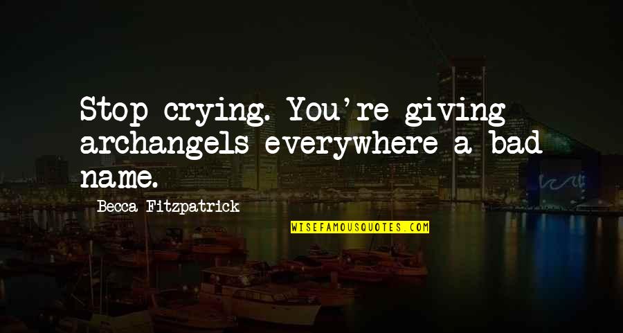 Bad Name Quotes By Becca Fitzpatrick: Stop crying. You're giving archangels everywhere a bad