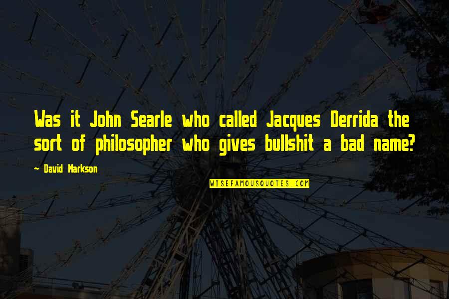 Bad Name Quotes By David Markson: Was it John Searle who called Jacques Derrida