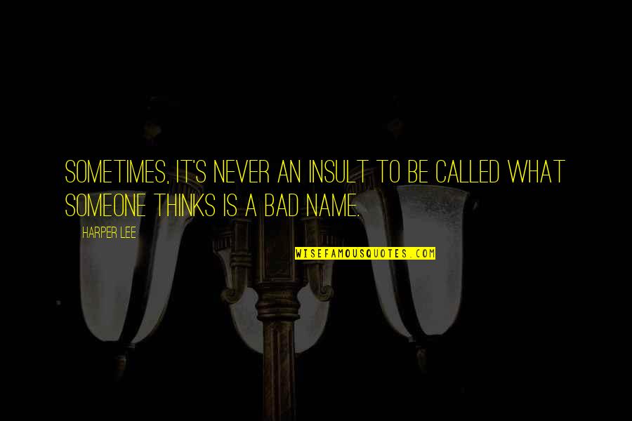 Bad Name Quotes By Harper Lee: Sometimes, it's never an insult to be called