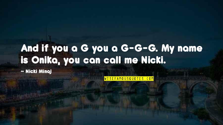 Bad Name Quotes By Nicki Minaj: And if you a G you a G-G-G.