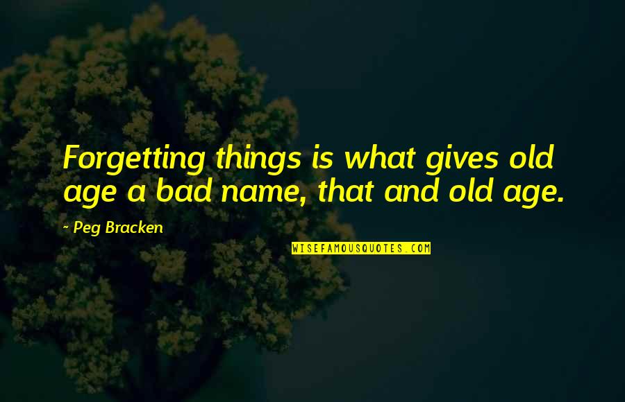 Bad Name Quotes By Peg Bracken: Forgetting things is what gives old age a
