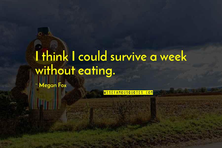 Bad Ncos Quotes By Megan Fox: I think I could survive a week without