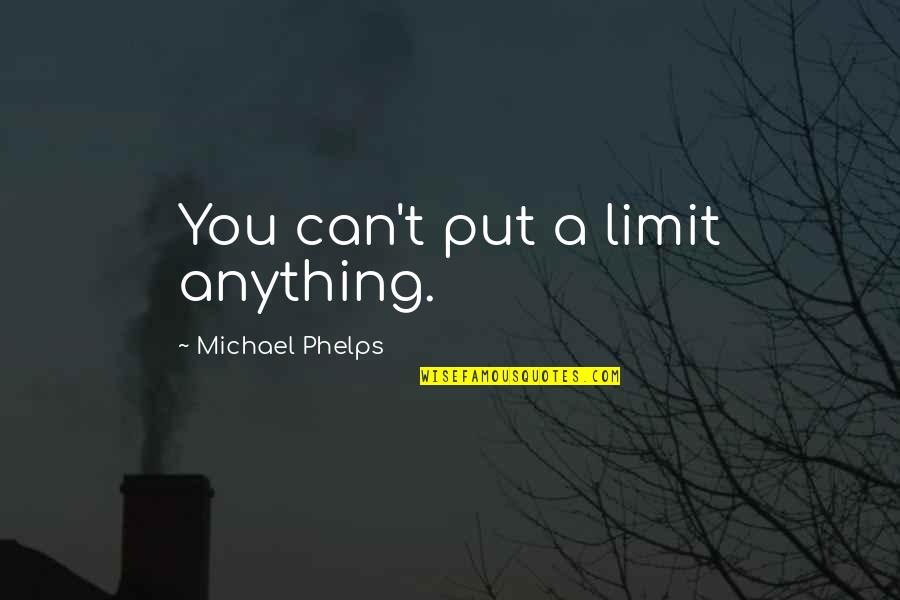 Bad Ncos Quotes By Michael Phelps: You can't put a limit anything.