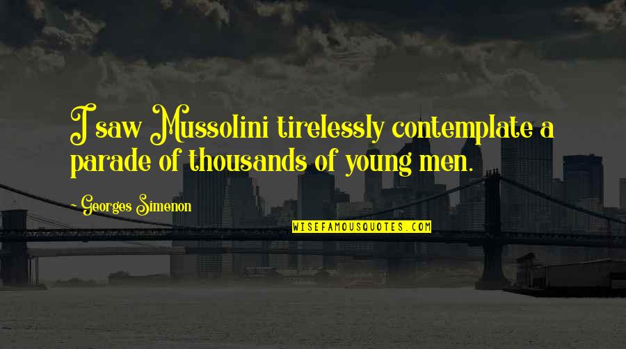 Bad Neighbors Bro Quotes By Georges Simenon: I saw Mussolini tirelessly contemplate a parade of