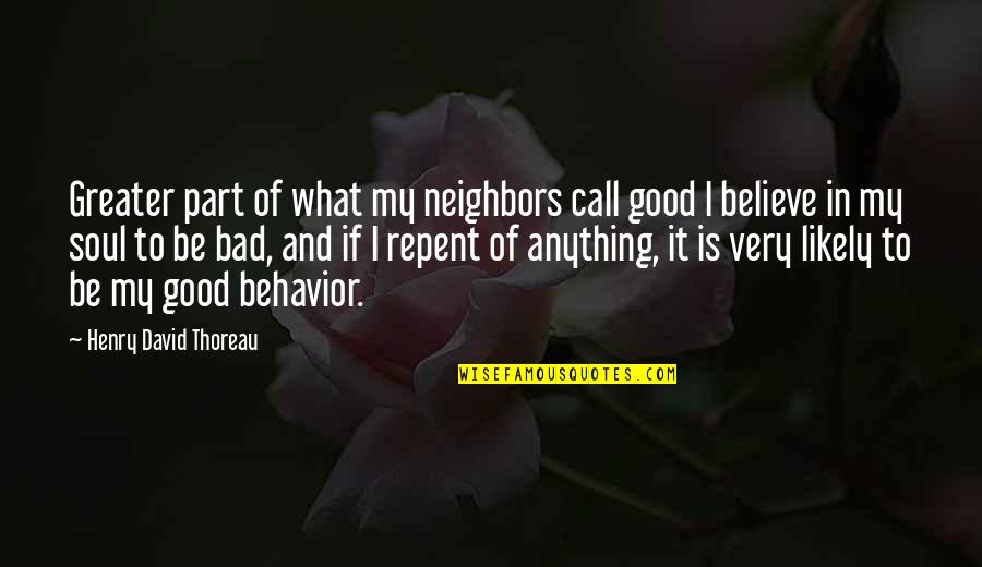 Bad Neighbors Quotes By Henry David Thoreau: Greater part of what my neighbors call good