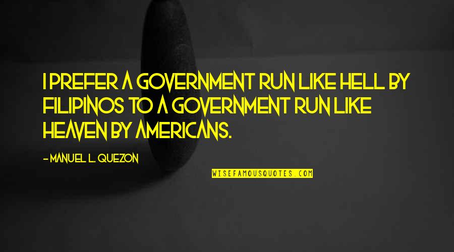 Bad Neighbours Rhyming Quotes By Manuel L. Quezon: I prefer a government run like hell by Bad Neighbours Rhyming Quotes By Manuel L. Quezon: I prefer a government run like hell by