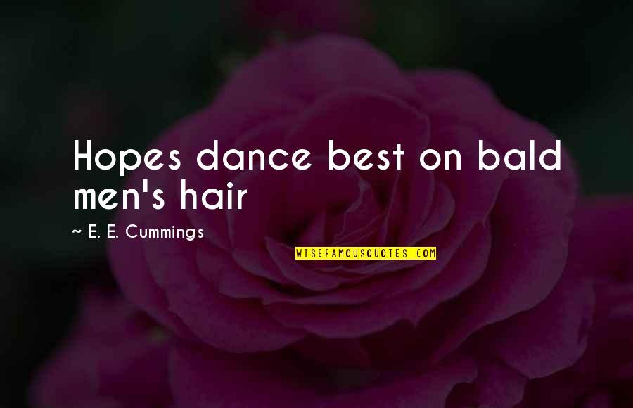 Bad News Being Good Quotes By E. E. Cummings: Hopes dance best on bald men's hair