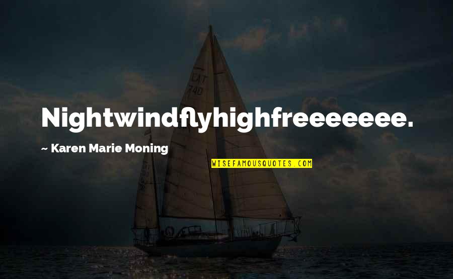 Bad News Brown Quotes By Karen Marie Moning: Nightwindflyhighfreeeeeee.