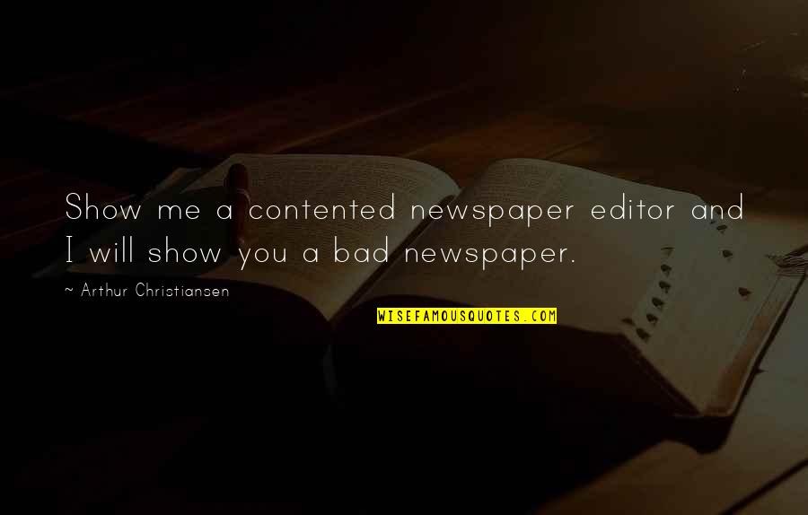 Bad Newspaper Quotes By Arthur Christiansen: Show me a contented newspaper editor and I