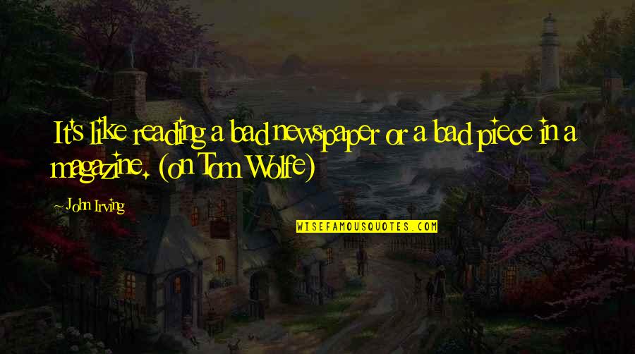 Bad Newspaper Quotes By John Irving: It's like reading a bad newspaper or a