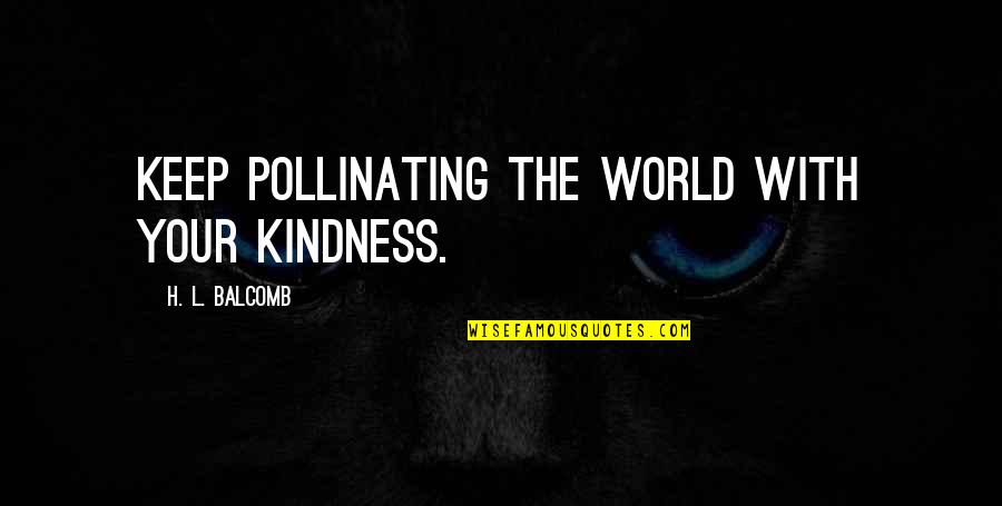 Bad Omens Lyrics Quotes By H. L. Balcomb: Keep pollinating the world with your kindness. Bad Omens Lyrics Quotes By H. L. Balcomb: Keep pollinating the world with your kindness.