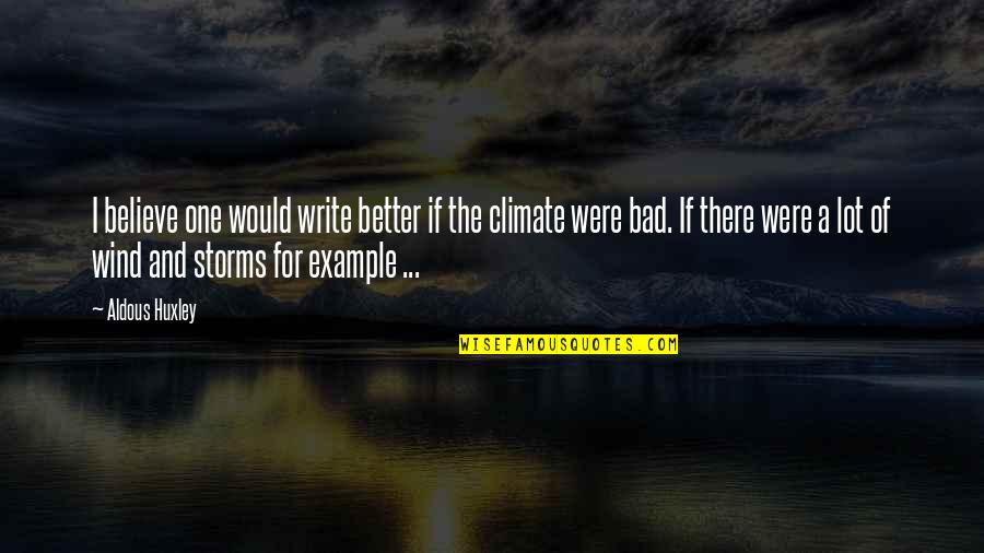 Bad One Quotes By Aldous Huxley: I believe one would write better if the
