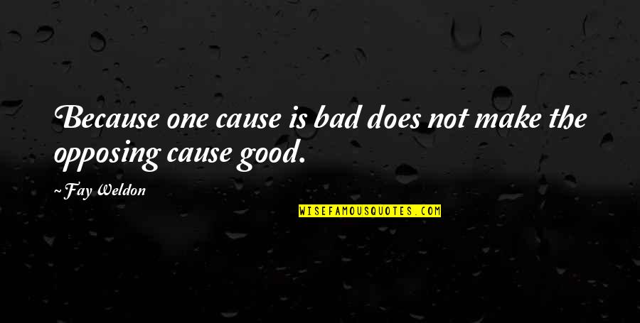 Bad One Quotes By Fay Weldon: Because one cause is bad does not make
