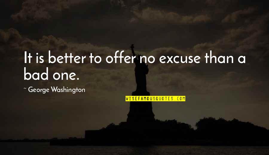 Bad One Quotes By George Washington: It is better to offer no excuse than