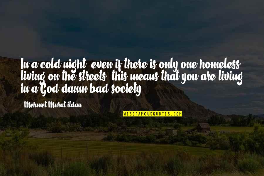 Bad One Quotes By Mehmet Murat Ildan: In a cold night, even if there is
