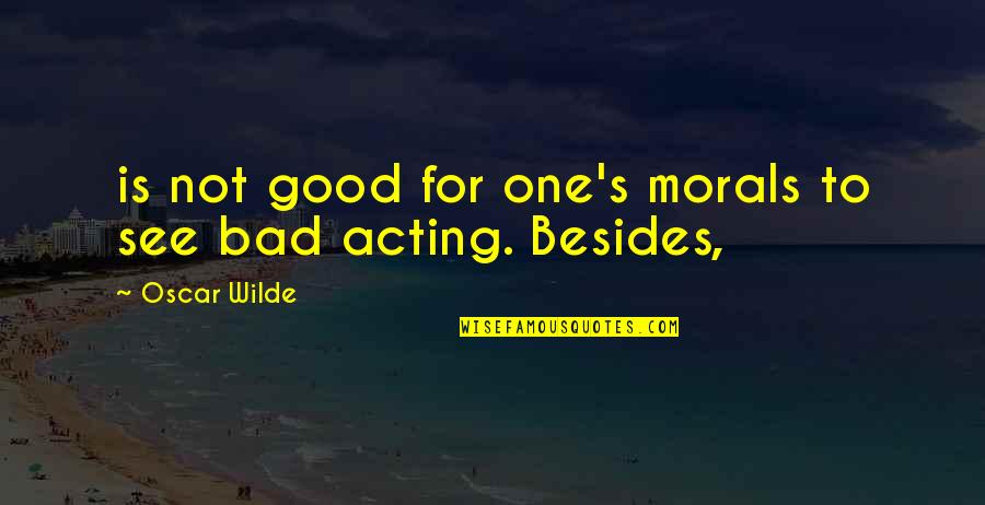 Bad One Quotes By Oscar Wilde: is not good for one's morals to see