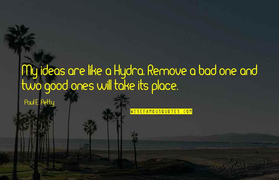 Bad One Quotes By Paul E. Petty: My ideas are like a Hydra. Remove a
