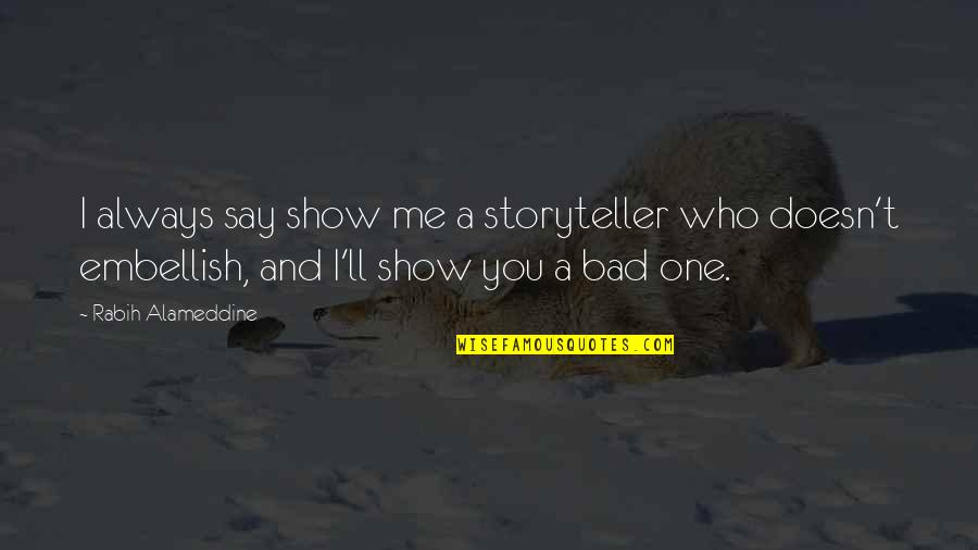 Bad One Quotes By Rabih Alameddine: I always say show me a storyteller who