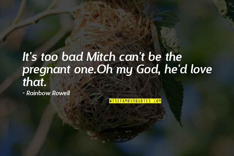 Bad One Quotes By Rainbow Rowell: It's too bad Mitch can't be the pregnant