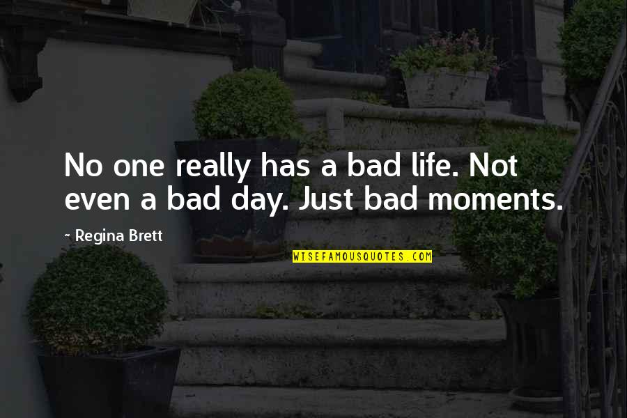 Bad One Quotes By Regina Brett: No one really has a bad life. Not