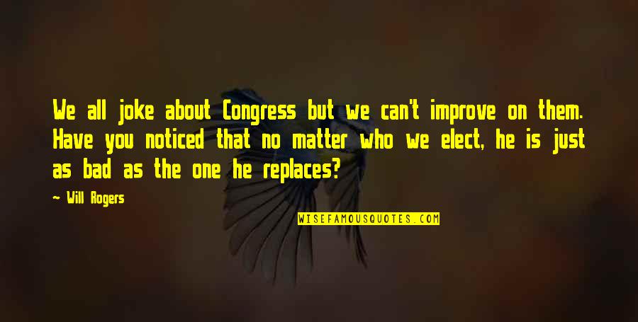 Bad One Quotes By Will Rogers: We all joke about Congress but we can't