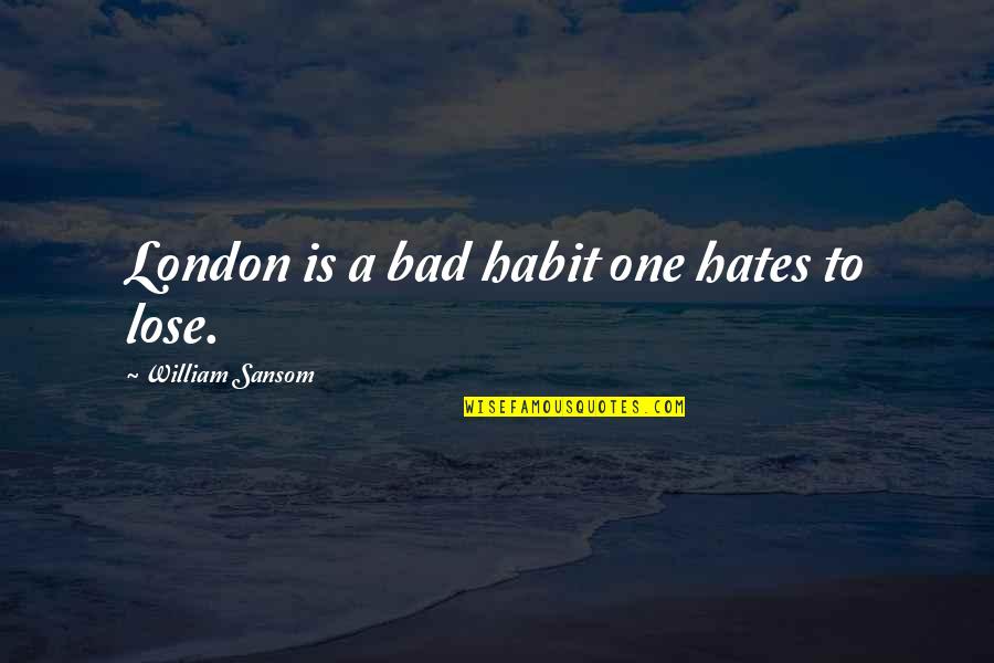 Bad One Quotes By William Sansom: London is a bad habit one hates to