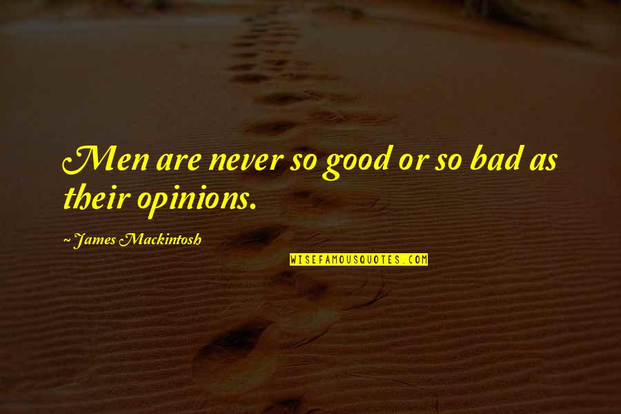 Bad Opinions Quotes By James Mackintosh: Men are never so good or so bad
