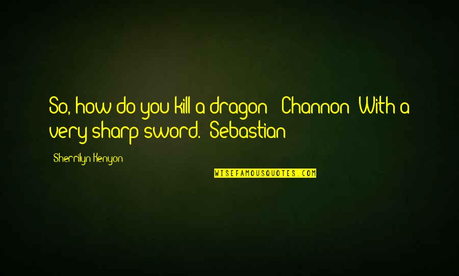 Bad Outcomes Quotes By Sherrilyn Kenyon: So, how do you kill a dragon? (Channon) Bad Outcomes Quotes By Sherrilyn Kenyon: So, how do you kill a dragon? (Channon)