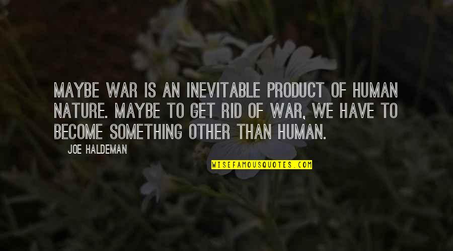 Bad Outweighs The Good Quotes By Joe Haldeman: Maybe war is an inevitable product of human Bad Outweighs The Good Quotes By Joe Haldeman: Maybe war is an inevitable product of human
