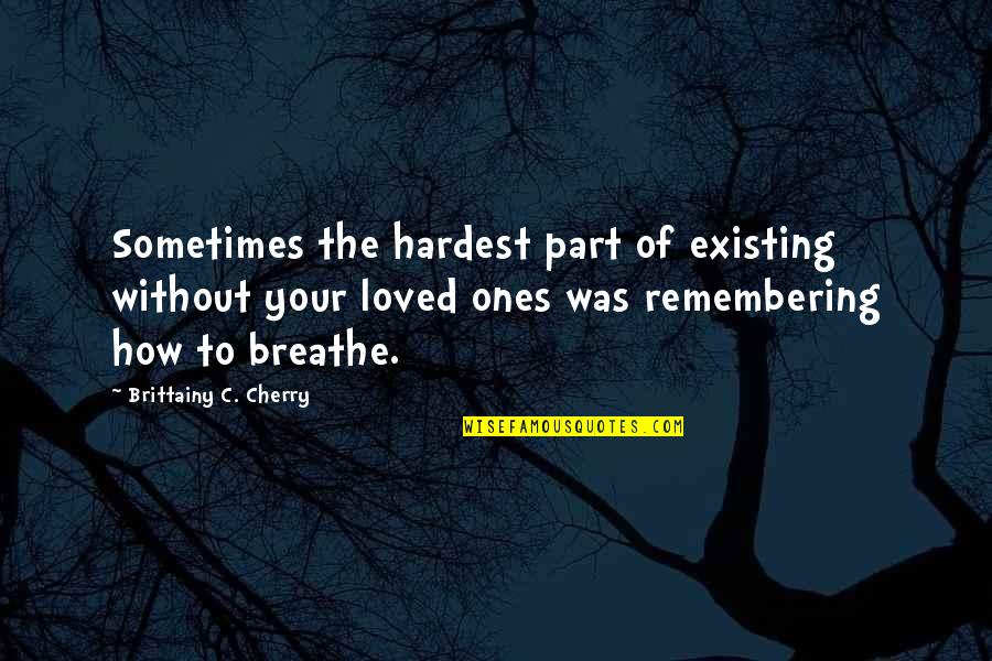 Bad Parent Role Model Quotes By Brittainy C. Cherry: Sometimes the hardest part of existing without your