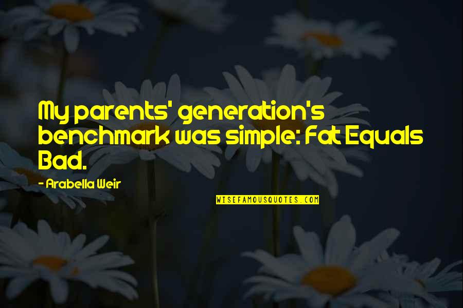 Bad Parents Quotes By Arabella Weir: My parents' generation's benchmark was simple: Fat Equals