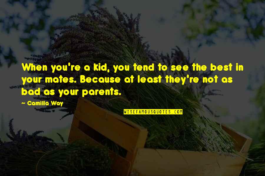 Bad Parents Quotes By Camilla Way: When you're a kid, you tend to see