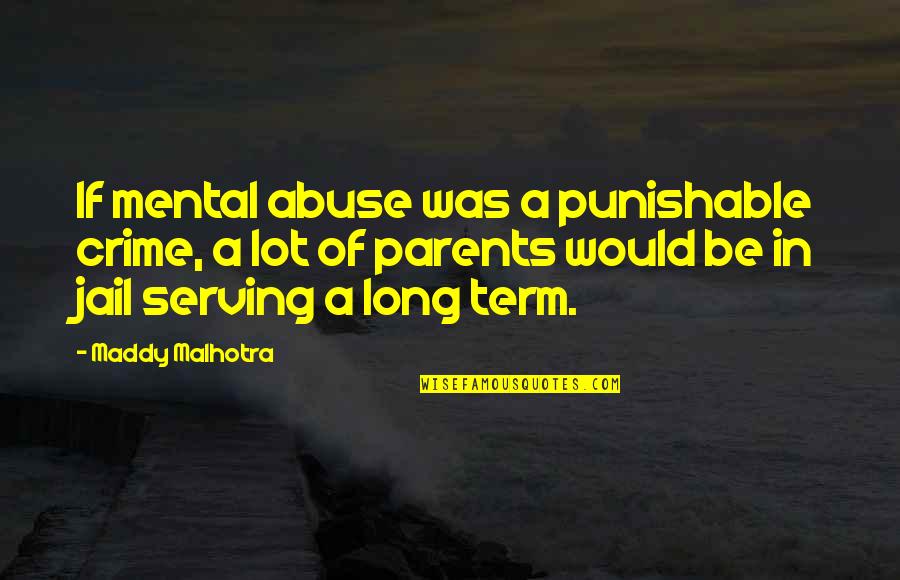Bad Parents Quotes By Maddy Malhotra: If mental abuse was a punishable crime, a