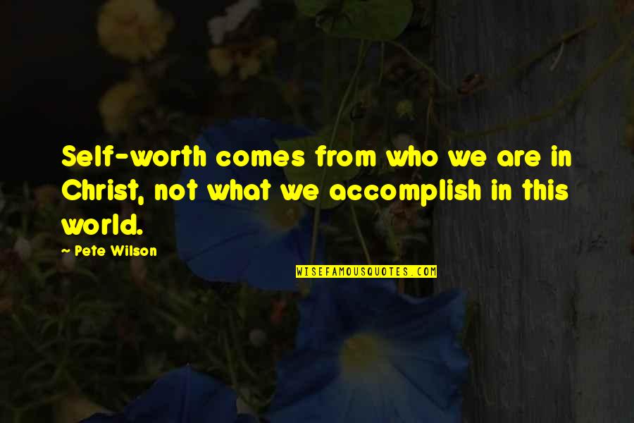 Bad Parents Quotes By Pete Wilson: Self-worth comes from who we are in Christ,