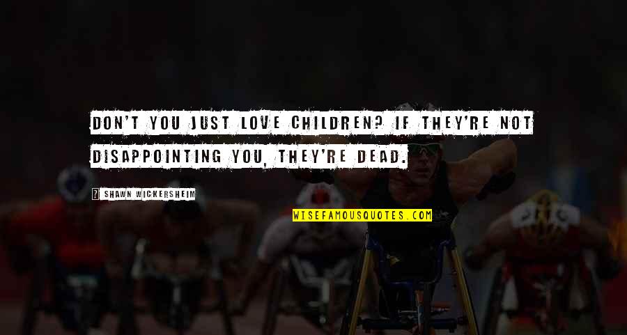 Bad Parents Quotes By Shawn Wickersheim: Don't you just love children? If they're not